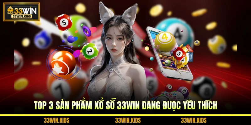 Top 3 sản phẩm xổ số 33WIN đang được yêu thích