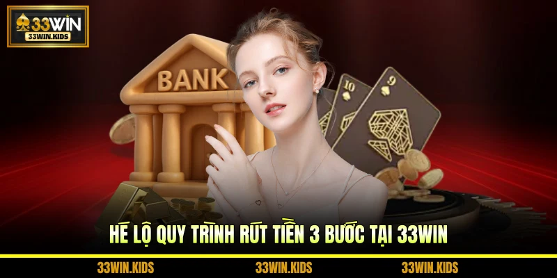Hé lộ quy trình rút tiền 3 bước tại 33WIN